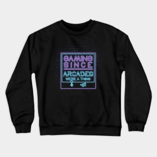 Gaming Since Arcades Were A Thing Crewneck Sweatshirt